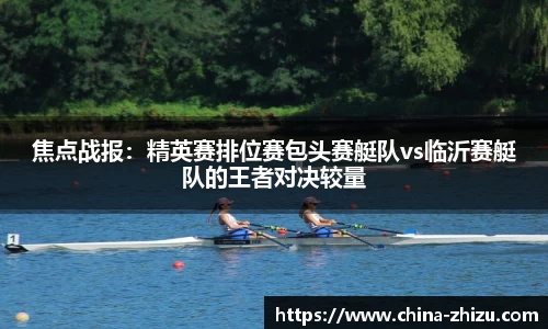 焦点战报：精英赛排位赛包头赛艇队vs临沂赛艇队的王者对决较量