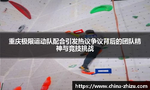 重庆极限运动队配合引发热议争议背后的团队精神与竞技挑战